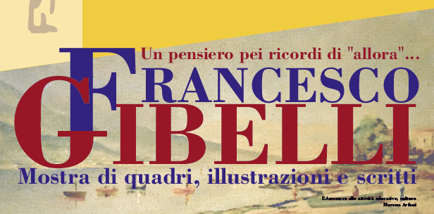 Francesco Gibelli: Un pensiero pei ricordi di "allora"... Mostra di quadri, illustrazioni e scritti